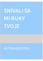 Snívali sa mi ruky tvoje