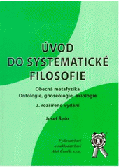 Úvod do systematické filosofie - obecná metafyzika, ontologie, gnoseologie, axiologie CZ